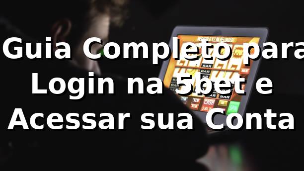 ⭐ Guia Completo para Login na 5bet e Acessar sua Conta